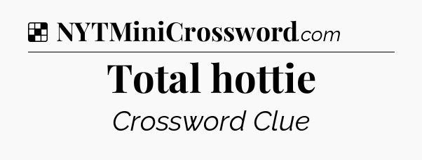 Solution: Total hottie - NYT Crossword