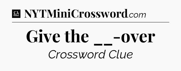 Give the __-over - LA Times Crossword
