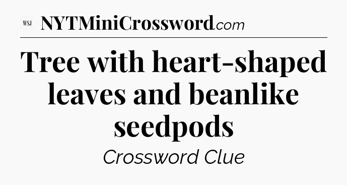 Tree with heart-shaped leaves and beanlike seedpods - WSJ Crossword