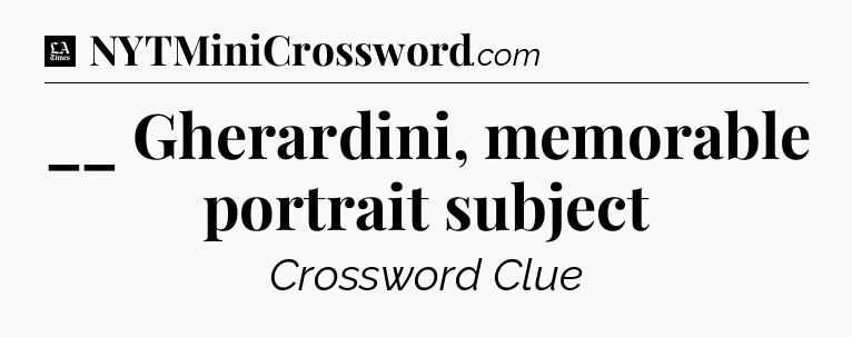 __ Gherardini, memorable portrait subject - LA Times Crossword