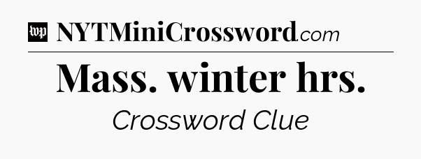 Mass. winter hrs Crossword Clue