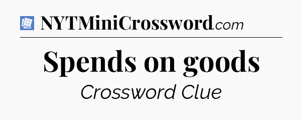 Spends on goods Puzzle Page Crossword Clue