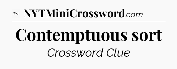 Contemptuous sort - WSJ Crossword
