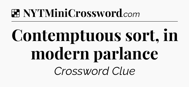Solution: Contemptuous sort, in modern parlance - NYT Crossword