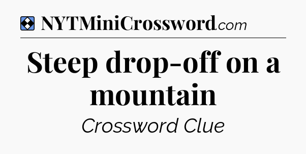 Solution: Steep drop-off on a mountain - NYT Mini Crossword