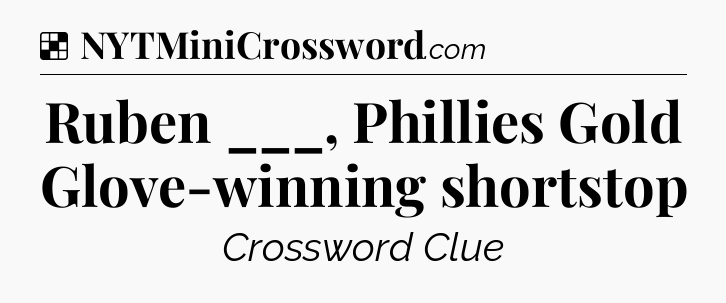 Solution: Ruben ___, Phillies Gold Glove-winning shortstop - NYT Crossword