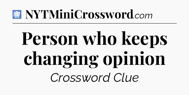 Person who keeps changing opinion Puzzle Page Crossword Clue