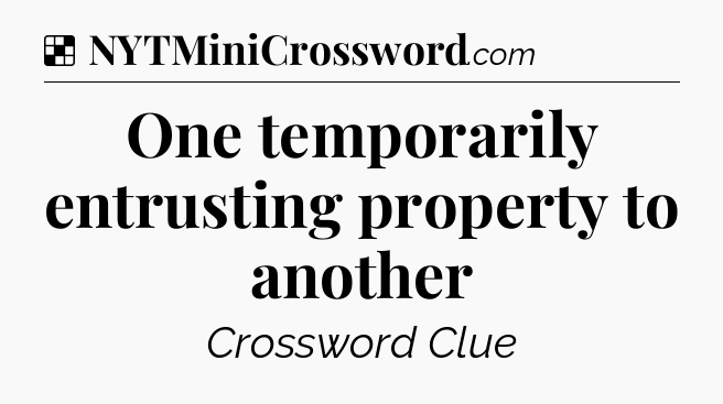 Solution: One temporarily entrusting property to another - NYT Crossword