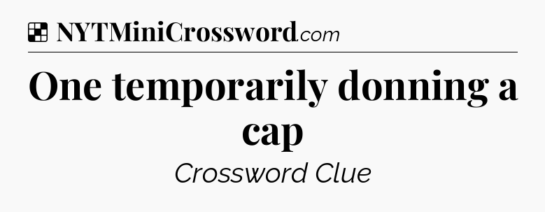 Solution: One temporarily donning a cap - NYT Crossword