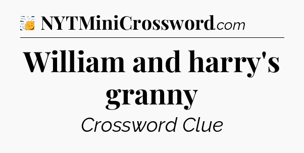 William and harry's granny - 7 Little Words