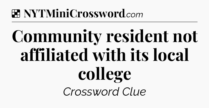 Solution: Community resident not affiliated with its local college - NYT Crossword