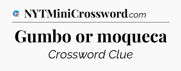 Gumbo or moqueca Crossword Clue