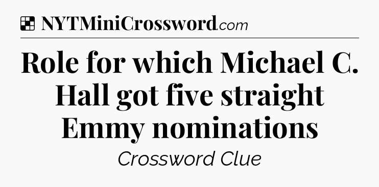 Solution: Role for which Michael C. Hall got five straight Emmy nominations - NYT Crossword