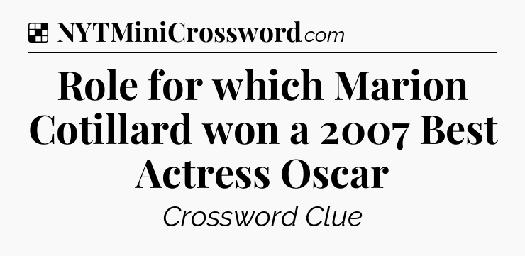 Solution: Role for which Marion Cotillard won a 2007 Best Actress Oscar - NYT Crossword