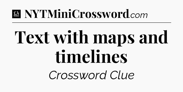 Text with maps and timelines - LA Times Crossword