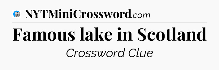 Famous lake in Scotland Crossword Clue