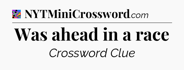 Was ahead in a race Crossword Clue