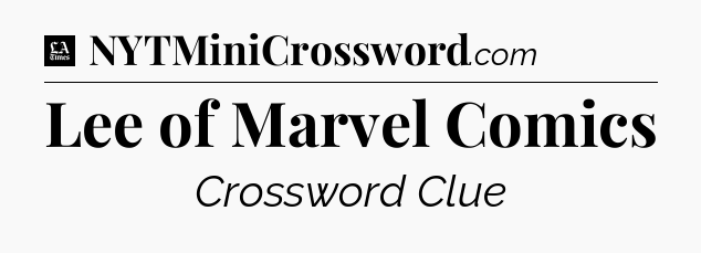 Lee of Marvel Comics - LA Times Crossword