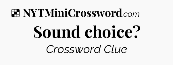Solution: Sound choice - NYT Crossword