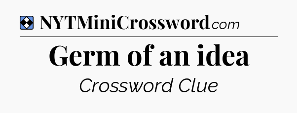 Solution: Germ of an idea - NYT Mini Crossword