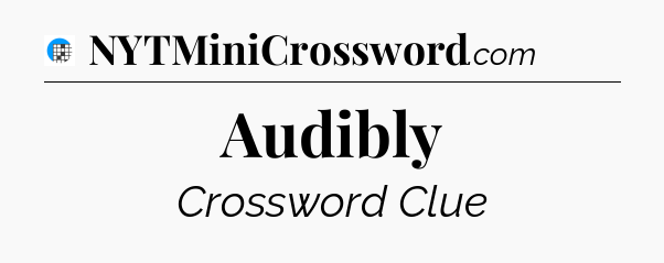 Audibly Crossword Clue