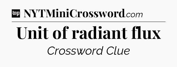 Unit of radiant flux Crossword Clue