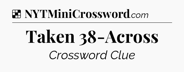 Solution: Taken 38-Across - NYT Crossword