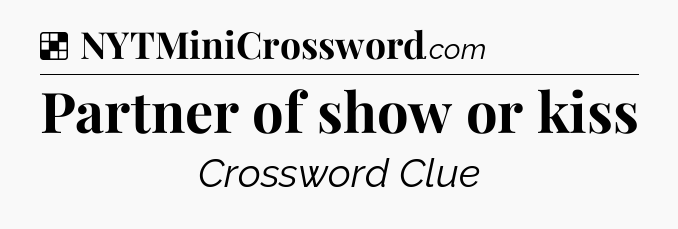 Solution: Partner of show or kiss - NYT Crossword