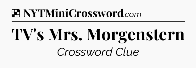 Solution: TV's Mrs. Morgenstern - NYT Crossword