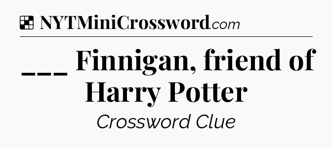 Solution: ___ Finnigan, friend of Harry Potter - NYT Crossword