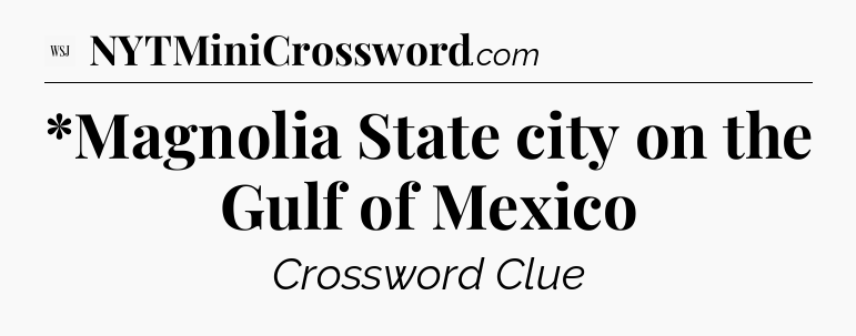 *Magnolia State city on the Gulf of Mexico - WSJ Crossword