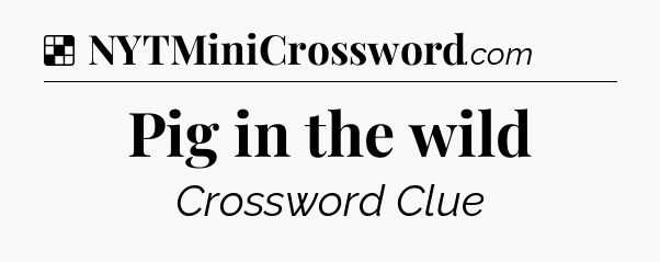 Solution: Pig in the wild - NYT Crossword