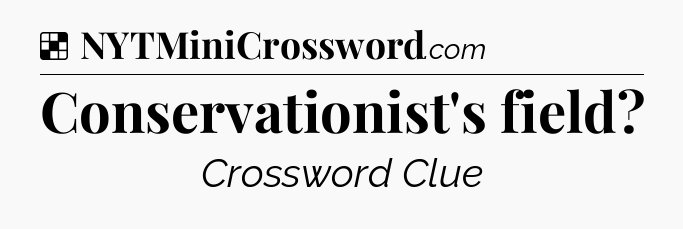 Solution: Conservationist's field - NYT Crossword