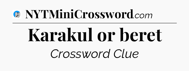 Karakul or beret Crossword Clue