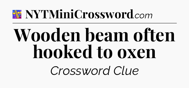 Wooden beam often hooked to oxen Codycross