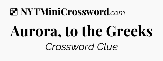 Solution: Aurora, to the Greeks - NYT Crossword