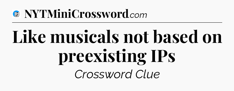 Like musicals not based on preexisting IPs Crossword Clue