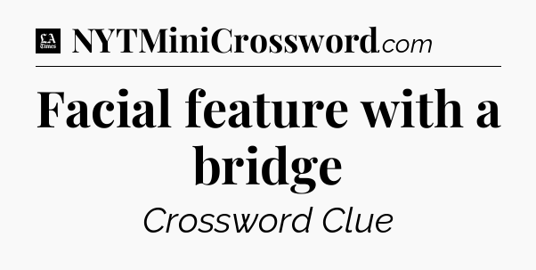 Facial feature with a bridge - LA Times Crossword