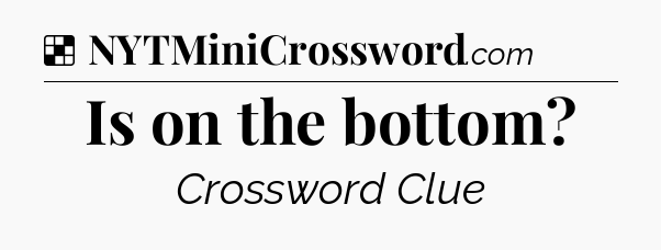 Is on the bottom NYT Crossword