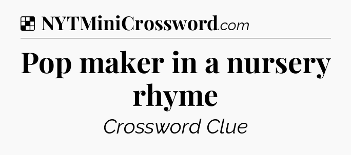 Solution: Pop maker in a nursery rhyme - NYT Crossword