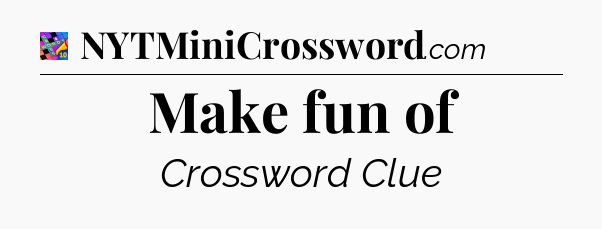 Make fun of Crossword Clue