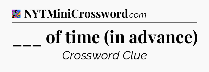 ___ of time (in advance) Crossword Clue
