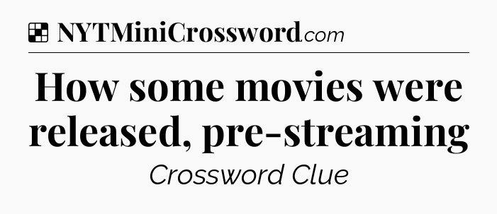 Solution: How some movies were released, pre-streaming - NYT Crossword