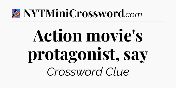 Action movie's protagonist, say Crossword Clue