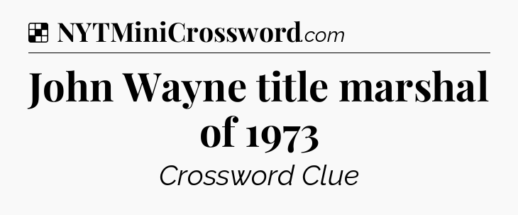 Solution: John Wayne title marshal of 1973 - NYT Crossword