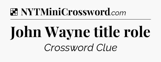 Solution: John Wayne title role - NYT Crossword