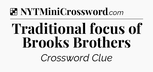 Solution: Traditional focus of Brooks Brothers - NYT Crossword