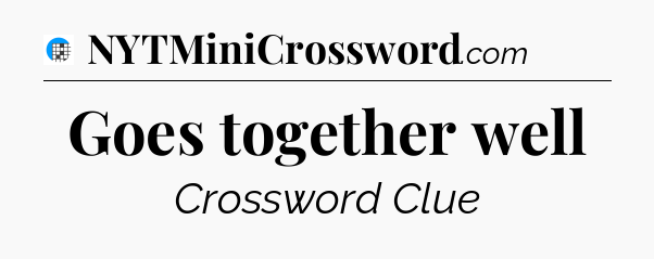 Goes together well Crossword Clue