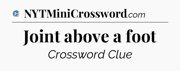 Joint above a foot Crossword Clue