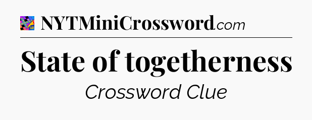 State of togetherness Crossword Clue